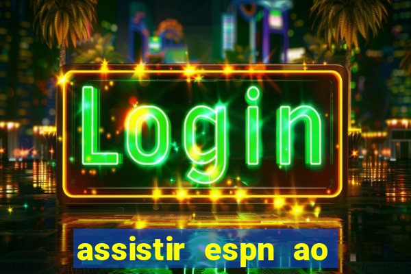 assistir espn ao vivo multicanais